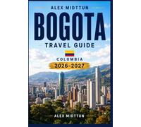 Bogota Travel Guide 2026-2027: Discover Historic Neighborhoods, Mountain Views, Vibrant Culture, Local Cuisine, and Practical Tips for Your Colombia Adventure