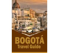 BOGOTÁ TRAVEL GUIDE 2026: “Neighborhood Maps, Food, Culture, Itineraries, and Practical Tips for Confident Travel”