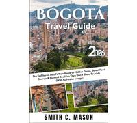 Bogotá Travel Guide 2026: The Unfiltered Local’s Handbook to Hidden Gems, Street Food Secrets & Political Realities They Don’t Show Tourists (With Full-color image)
