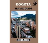 Bogota Travel Guide: Step-By-Step Help With Where To Stay, What To Do, And Why (John N. Noble's Journeys That Stays With You)