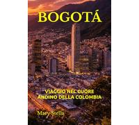 BOGOTÁ: VIAGGIO NEL CUORE ANDINO DELLA COLOMBIA