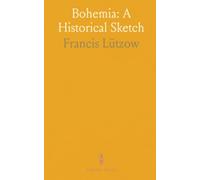 Bohemia: A Historical Sketch: Politics, rulers, and identity from the medieval era to the early twentieth century