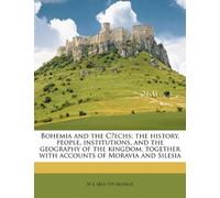 Bohemia and the C̆echs; the history, people, institutions, and the geography of the kingdom, together with accounts of Moravia and Silesia