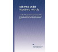 Bohemia under Hapsburg misrule: a study of the ideals and aspirations of the Bohemian and Slovak peoples, as they relate to and are affected by the great European War: Volume 2