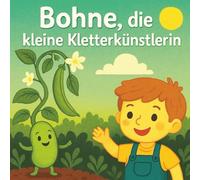 Bohne, die kleine Kletterkünstlerin: Ein fröhliches Garten-Abenteuer zum Vorlesen und Mitmachen - für Kinder ab 4 Jahren