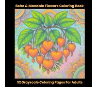 Boho and Mandala Flowers Coloring Book For Adults & Teens: 32 Grayscale Floral Designs for Adults Featuring Boho Art, Mandala Patterns, Botanical Flowers, Relaxation and Stress Relief Coloring