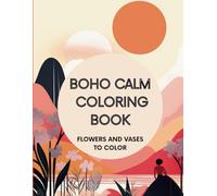 Boho Calm Coloring Book, Flowers and Vases to Color: 115 Boho-Inspired Floral and Vase Designs for Relaxation and Mindfulness, for Adults