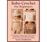 Boho Crochet For Beginners: Chic Patterns for Breezy Tops, Elegant Dresses, Flowing Skirts, Playful Bikinis, Versatile Sarongs, Accessories, and Festival Fashion