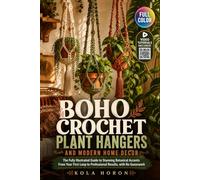 BOHO CROCHET PLANT HANGERS AND MODERN HOME DECOR: The Fully Illustrated Guide to Stunning Botanical Accents From Your First Loop to Professional Results, with No Guesswork | Video Tutorials Included