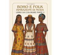 BOHO E Folk Ispirazioni di moda Libro da colorare PARTE 2: Un libro da colorare per gli amanti della moda e del design, ma anche per gli spiriti ... giocare con i colori e a cui piace colorare.