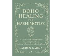 Boho Healing for Hashimoto's: A Gentle, Faith-Filled Guide to Nourishing Your Body, Calming Inflammation, and Finding Peace with Hashimoto's