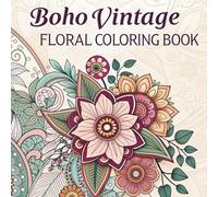 Boho Vintage Floral Coloring Book - Relaxing Bohemian & Retro Flower Designs for Stress Relief and Creativity: A Beautiful Collection of Bohemian Vintage Floral Patterns for Adults to Color and Unwind