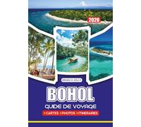 BOHOL GUIDE DE VOYAGE 2026: Explorez des plages vierges, des forêts luxuriantes, la vie marine, des églises historiques, des marchés locaux et des ... d'experts pour un voyage sûr et mémorable