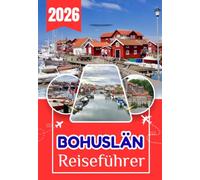 BOHUSLÄN REISEFÜHRER 2026: Der vollständige Reiseführer zur schwedischen Westküste: Wohin du gehen solltest, was du erleben kannst, wo du übernachtest ... so erkundest, wie es die Einheimischen tun
