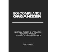 BOI Compliance Organizer: Beneficial Ownership Information Reporting Logbook for Small Business Owners and Accountants
