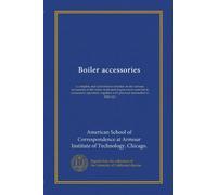 Boiler accessories: a complete and authoritative treatise on the various accessories of the boiler room and engine room essential to economical ... with practical instruction in their use