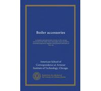 Boiler accessories: a complete and authoritative treatise on the various accessories of the boiler room and engine room essential to economical ... with practical instruction in their use