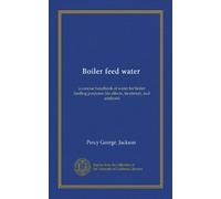 Boiler feed water: a concise handbook of water for boiler feeding purposes (its effects, treatment, and analysis)