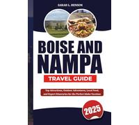 BOISE AND NAMPA TRAVEL GUIDE 2025: Top Attractions, Outdoor Adventures, Local Food, and Expert Itineraries for the Perfect Idaho Vacation