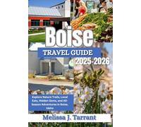 BOISE TRAVEL GUIDE 2025-2026 (FULL COLOR): Explore Nature Trails, Local Eats, Hidden Gems, and All-Season Adventures in Boise, Idaho