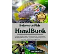 BOISTEROUS FISH HANDBOOK: A Comprehensive Guide To Boisterous Fish: Understanding And Caring For Energetic, Active, And Territorial Species In Freshwater And Saltwater Aquariums.