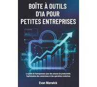 Boîte à Outils d'IA pour Petites Entreprises: Le guide de l'entrepreneur pour des astuces de productivité, l'optimisation des conversions et des opérations évolutives