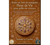 BOÎTE EN BOIS DE MANGUIER FLEUR DE VIE POUR GRILLES DE CRISTAUX: Guide pratique pour composer vos mini-grilles de cristaux avec vos rituels, ... (GRIMOIRES DE LUMIÈRE ~ Nathalie Le Coroller)