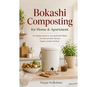 Bokashi Composting for Home & Apartment: An Odorless Guide to Turning Kitchen Waste into Nutrient-Rich Soil and Organic Garden Fertilizer: 6 (Better Living Collection)