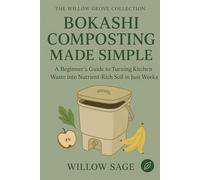 Bokashi Composting Made Simple: A Beginner’s Guide to Turning Kitchen Waste into Nutrient-Rich Soil in Just Weeks: 1 (The Willow Grove Collection)