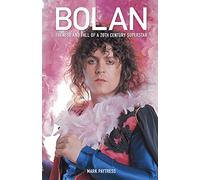 Bolan: The Rise And Fall of a 20th Century Superstar