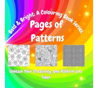 Bold and Bright: A Colouring Book Series / Pages of Patterns!: Unleash Your Creativity, One Pattern at a Time! (For artists of all ages and abilities - Children, Teenagers and Adults)
