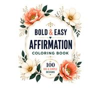 Bold and Easy Affirmation Coloring Book: 100 Big and Simple Designs with Positive Affirmations, Thick Lines, and Large Coloring Spaces for Adults, Seniors, and Beginners