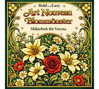 Bold and Easy Art Nouveau Blommönster: Målarbok för Vuxna med Blommor, Botaniska Mönster och Dekorativ Konst