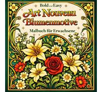 Bold and Easy Art Nouveau Blumenmotive: Malbuch für Erwachsene mit Blumen, Botanischen Mustern und Dekorativer Kunst (Bold and Easy Art Nouveau: Malbücher für Erwachsene)