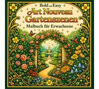 Bold and Easy Art Nouveau Gartenszenen: Malbuch für Erwachsene mit Natur, Blumen und Ruhigen Landschaften (Bold and Easy Art Nouveau: Malbücher für Erwachsene)