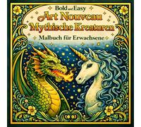Bold and Easy Art Nouveau Mythische Kreaturen: Malbuch für Erwachsene mit Drachen, Phönix und Fantasie Designs (Bold and Easy Art Nouveau: Malbücher für Erwachsene)
