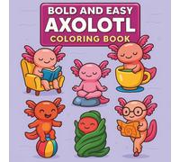 Bold and Easy Axolotl Coloring Book: Fun and Easy Coloring Pages for Kids, Teens, and Adults
