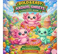 Bold and Easy Axolotl Sweets Coloring Book for Kids Ages 3-5: 50 Cute and Simple Coloring Pages with Adorable Axolotls and Sweet Treats | Single-Sided Designs for Toddlers and Preschoolers
