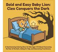 Bold and Easy Baby Lion: Cleo Conquers the Dark: A Heartwarming Coloring Story for Kids Ages 4-10 About Overcoming the Fear of the Dark, Asking for ... (Bold and Easy Baby Lion: Cleo's Adventures)