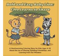 Bold and Easy Baby Lion: Cleo Learns to Share: A Heartwarming Coloring Story for Kids Ages 4-10 About the Joy of Sharing, Building Friendships, and ... (Bold and Easy Baby Lion: Cleo's Adventures)