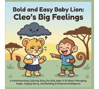 Bold and Easy Baby Lion: Cleo's Big Feelings: A Heartwarming Coloring Story for Kids Ages 4-10 About Managing Anger, Saying Sorry, and Building ... (Bold and Easy Baby Lion: Cleo's Adventures)