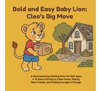Bold and Easy Baby Lion: Cleo's Big Move: A Heartwarming Coloring Story for Kids Ages 4-10 About Moving to a New Home, Making New Friends, and Finding ... (Bold and Easy Baby Lion: Cleo's Adventures)