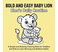 BOLD AND EASY BABY LION Cleo's Daily Routine: A Simple and Relaxing Coloring Book for Toddlers and Kids to Learn Morning and Bedtime Habits (Bold and Easy Baby Lion: Cleo's Adventures)