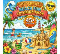 Bold And Easy Beach Fun Coloring Book: Simple Summertime Designs For Relaxation | featuring Sandcastles, Sunshine and Vacation Adventures | For Adults And Kids