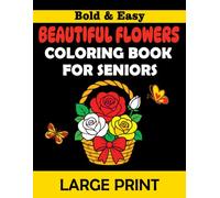 Bold and Easy Beautiful Flowers Coloring Book for Seniors: Large Print Floral Designs from All Seasons - 160 Pages of Stress-Free Relaxation with Thick, Clear Lines