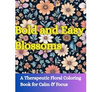 Bold and Easy Blossoms: A Therapeutic Floral Coloring Book for Calm & Focus