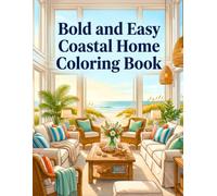 Bold and Easy Coastal Home Coloring Book: Beautiful Beach House Interiors, Cozy Living Spaces, Ocean-Inspired Décor and Relaxing Seaside Rooms for Adults and Teens