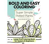 Bold and Easy Coloring Book: Easy-to-Color Large Print Potted Plants with Thick Outlines and Minimal Detail for Seniors, Beginners, and Anyone Seeking Mental Relaxation