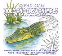 Bold and Easy Coloring Book for Adults - Animals Volume 2: Simple Animal Designs for Adult Relaxation and Stress Relief, 50 Assorted Images (Downtime Coloring Books Pause & Unwind Easy Animals)