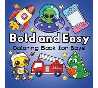 Bold and Easy Coloring Book For Boys: 50 Simple Yet Unique Illustrations of Coloring Pages Designed for Boys. Featuring Aliens, Space, Vehicles, ... Creativity Gift for Boys Ages 3-5, 4-8 & 8-10